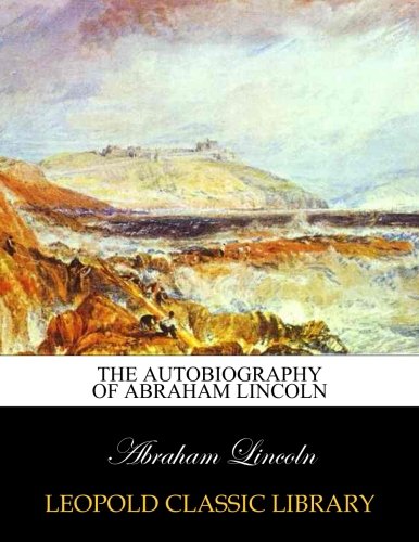 The autobiography of Abraham Lincoln von Leopold Classic Library